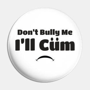 Funny Don't bully me I'll cum Pin