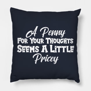 A Penny For Your Thoughts Seems A Little Pricey Pillow