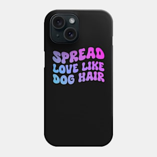 Spread Love Like Dog Hair , Dog Lover, Dog Mom Phone Case