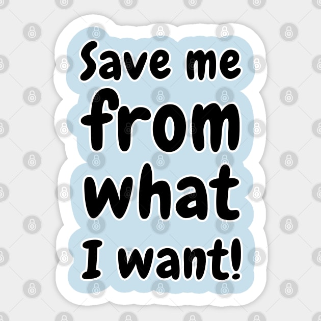 Save Me From What I Want - Save Me - Sticker | TeePublic