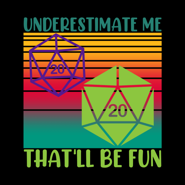 Underestimate Me That'll Be Fun Dice D20 RPG Gamer Gifts by mo designs 95