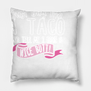 Just Buy Me A Taco And Tell Me I Have A Nice Butt Pillow