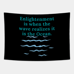 Enlightenment is when the wave realizes it is the ocean. Tapestry