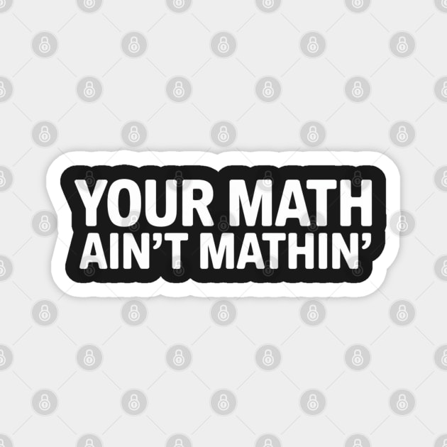 Your Math Ain't Mathin' Magnet by UrbanLifeApparel