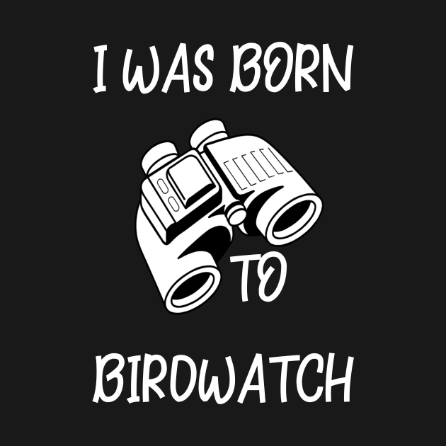 I Was Born to Birdwatch by LucyMacDesigns