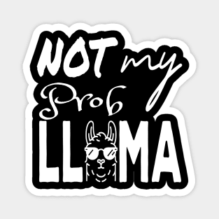 Not my prob Llama on dark shirt Magnet