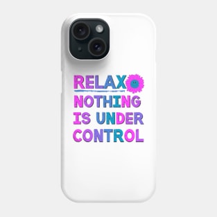 Relax Nothing Is Under Control Sarcastic Saying Phone Case