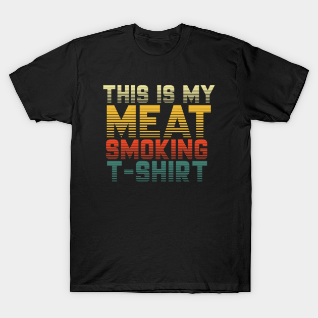 Discover This Is My Meat Smoking Shirt - This Is My Meat Smoking - T-Shirt