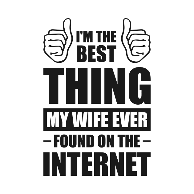 I'm the best thing my wife ever found on the internet - Funny Simple Black and White Husband Quotes Sayings Meme Sarcastic Satire by Arish Van Designs