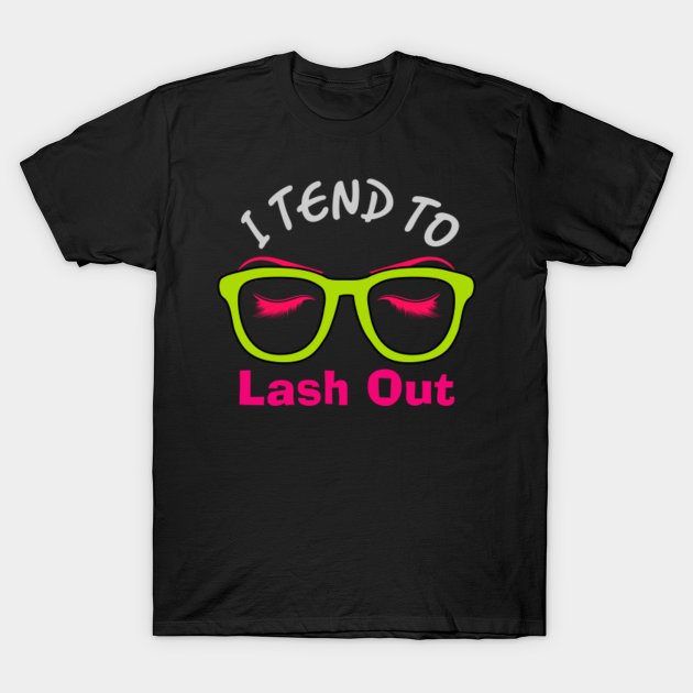 Discover I tend to lash out - for make up artist - Eyelash - T-Shirt