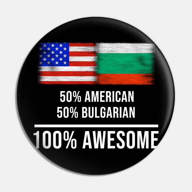 50% American 50% Bulgarian 100% Awesome - Gift for Bulgarian Heritage From Bulgaria Pin by Country Flags