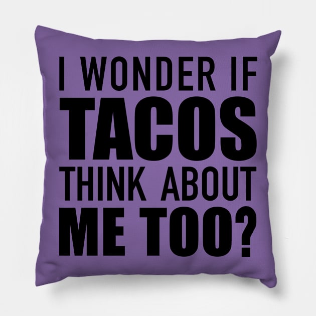 I Wonder If Tacos Think About Me? Pillow by DubyaTee