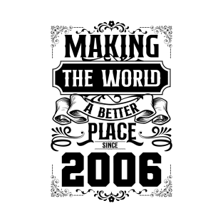 Birthday Making the world better place since 2006 T-Shirt