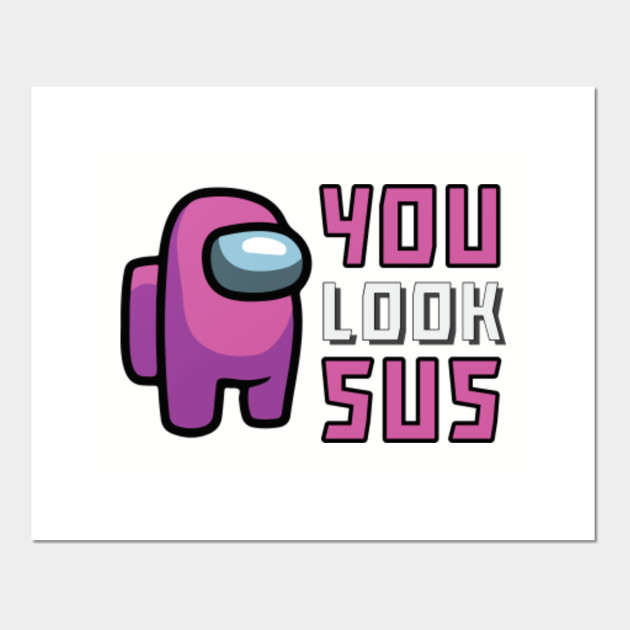 Among Us You Look Sus Pink Crewmate Among Us Lover Gifts Posters And Art Prints Teepublic
