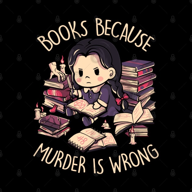 Books Because Murder is Wrong - Evil Darkness Geek Gift by eduely