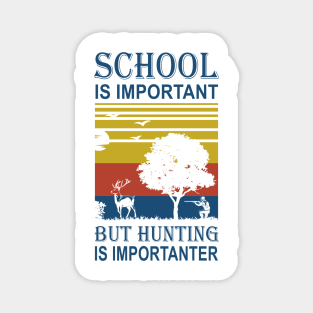 School Is Important But Hunting Is Importanter Magnet