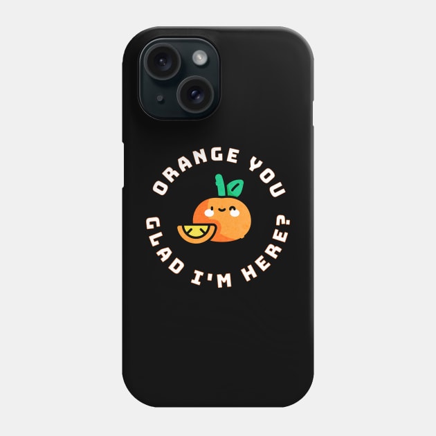 Orange You Glad I'm Here Phone Case by LexieLou