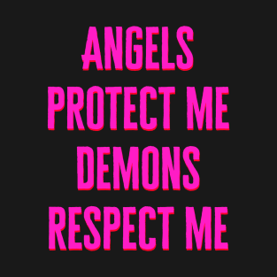 Angels protect me, demons respect me. T-Shirt