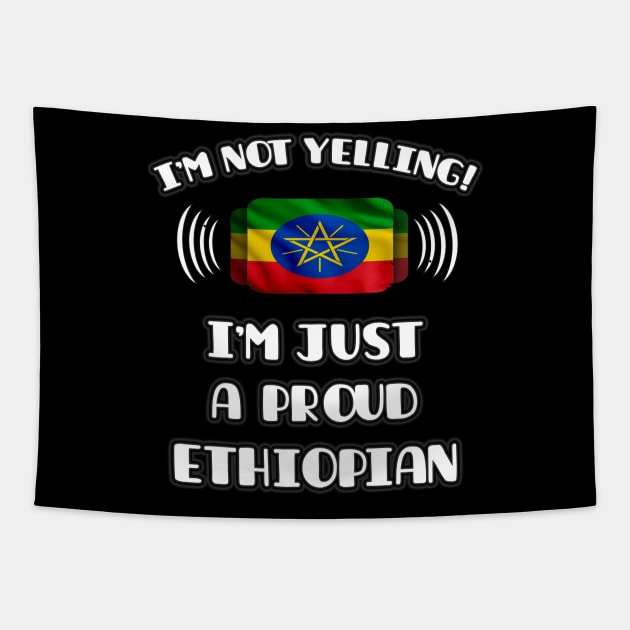 I'm Not Yelling I'm A Proud Ethiopian - Gift for Ethiopian With Roots From Ethiopia Tapestry by Country Flags