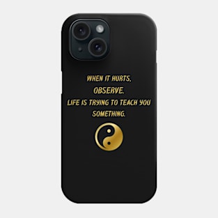 When It Hurts, Observe. Life Is Trying To Teach You Something. Phone Case