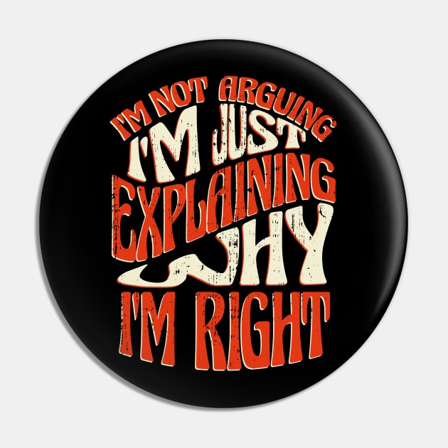 I'm Right! I'm not Arguing I'm Just Explaining Why I'm Right Funny Design Pin by Kali Space