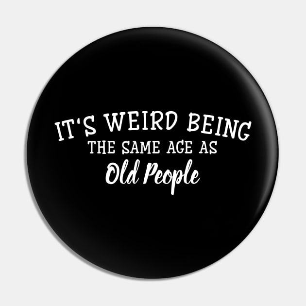 It's Weird Being The Same Age As Old People - Funny Sayings Pin by Textee Store