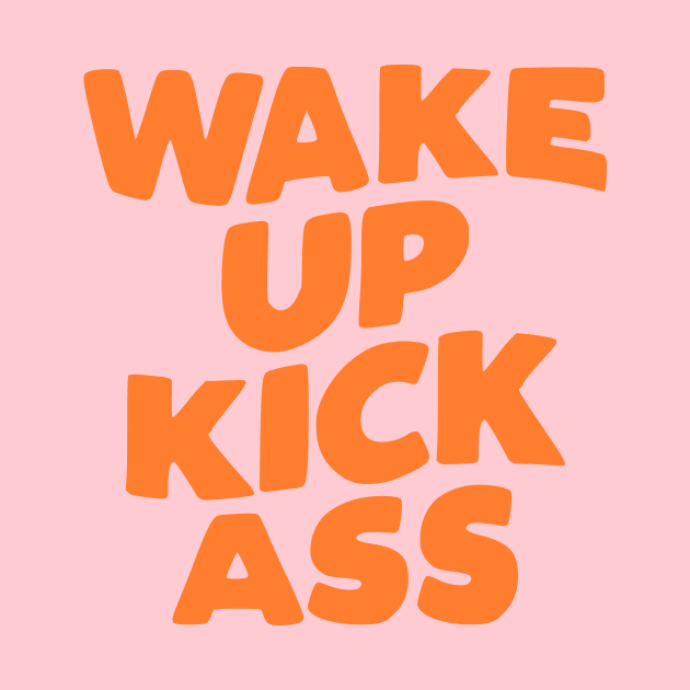 Wake Up Kick Ass in pink and orange by MotivatedType