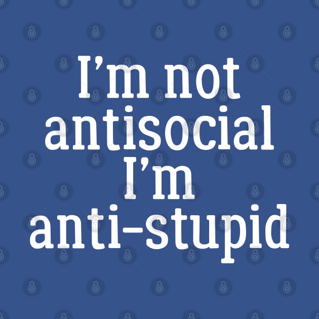 I'm Not Anti Social, I'm Anti-Stupid by PeppermintClover