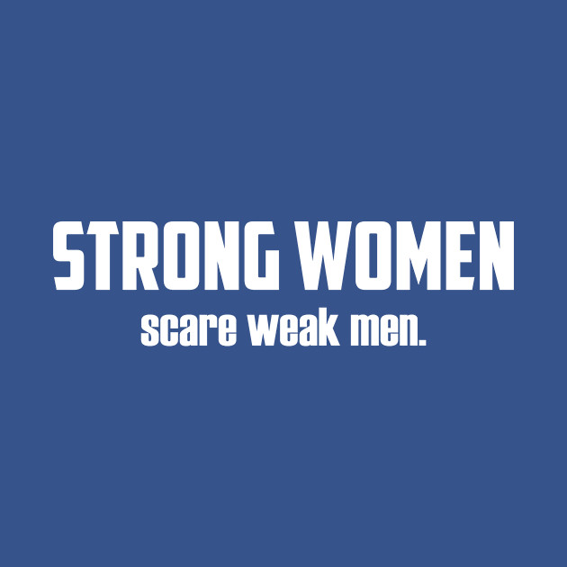 Strong Women Scare Weak Men - Strong Woman - T-Shirt