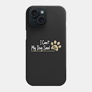 I Can't My Dog Said No, humor, dogs, friend, cool peace, daughter sister Phone Case