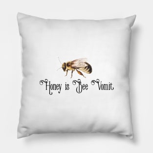 honey is bee vomit Pillow