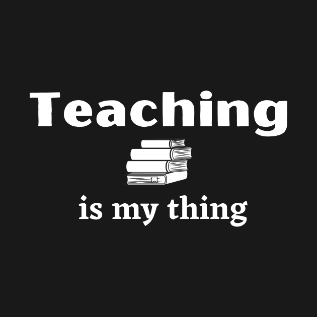 Teaching is My Thing - Teacher's Love to Teach with Stack of Books by IlanaArt