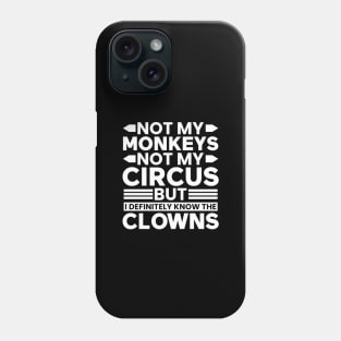 Not my Circus not my Monkeys But I Definitely know the Clowns Phone Case