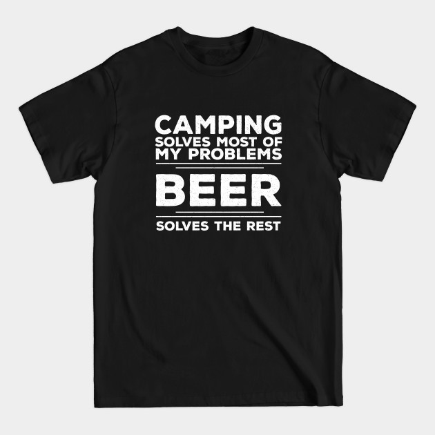 Discover Camping - Camping Solves Most Of My Problems Beer Solves The Rest - Camping - T-Shirt