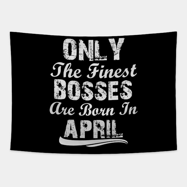 The Only Finest Bosses Are Born In April Tapestry by Ericokore