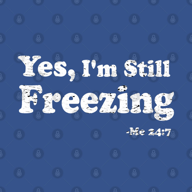 Discover Yes I'm Cold Me 24 7 Funny Quote meme sarcasm saying - Yes I'm freezing me 24 7 funny - Funny Penguin - Yes Im Cold - T-Shirt