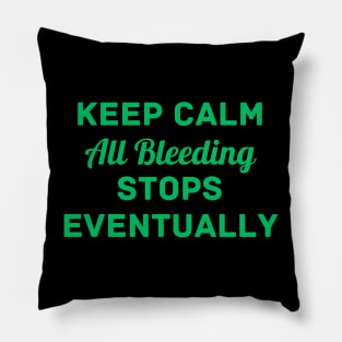 "Keep Calm All Bleeding Stops Eventually" Pillow