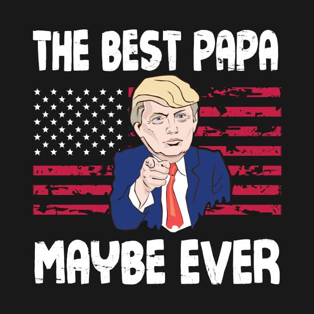 The Best Papa Maybe Ever Donald Trump Said Vintage Retro Happy Father Day 4th July American US Flag by bakhanh123