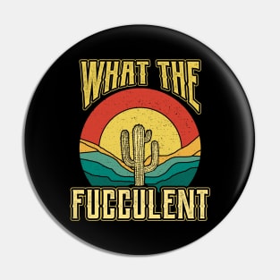 What the Fucculent Nature Succulents Punny Cactus Pin