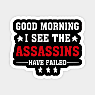 Good Morning I See The Assassins Have Failed Magnet