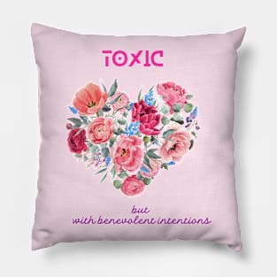 Toxic but with benevolent intentions Pillow