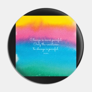 Change is never painful. Only the resistance to change is painful. Buddha Pin