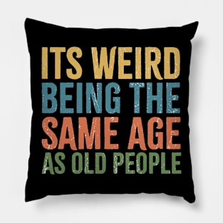 its weird being the same age as old people Pillow