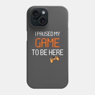 i paused my game to be here funny shirt Phone Case