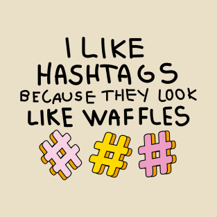 I like hashtags because they look like waffles T-Shirt