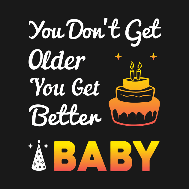 You don't get older, you get better BABY by Parrot Designs