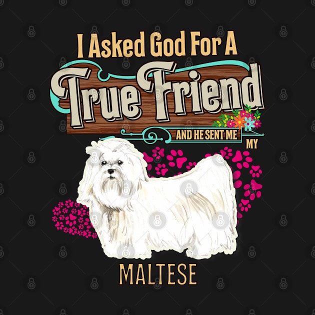 Maltese  Gifts - I Asked God For A Friend And He Sent Me My Maltese .  Gifts For Maltese  Moms, Dads & Owners by StudioElla