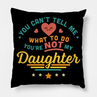 You Can't Tell Me What To Do You're Not My Daughter Pillow