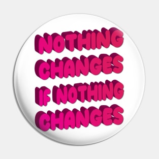 Nothing changes if nothing changes Pin