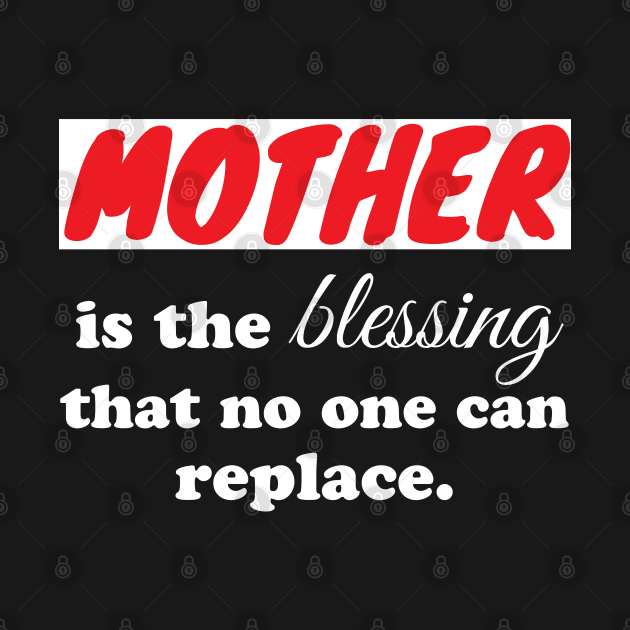 Mother is the blessing that no one can replace by WorkMemes